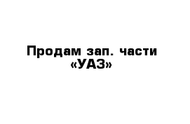 Продам зап. части «УАЗ»